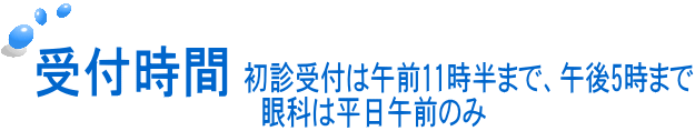 初診受付は午前11時半まで、午後5時まで 　眼科は平日午前のみ